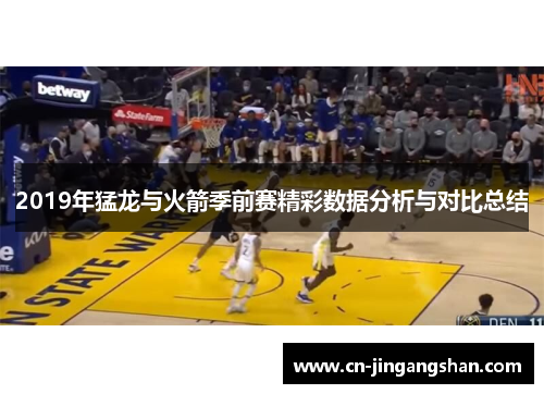 2019年猛龙与火箭季前赛精彩数据分析与对比总结