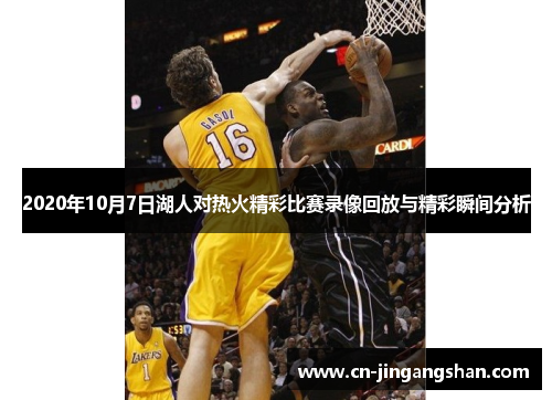 2020年10月7日湖人对热火精彩比赛录像回放与精彩瞬间分析